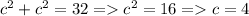 c^{2}+c^{2} =32 = c^{2} =16 = c=4