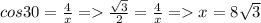 cos30 = \frac{4}{x} = \frac{\sqrt{3} }{2}=\frac{4}{x} = x=8\sqrt{3}