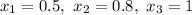 x_1=0.5,\ x_2=0.8,\ x_3=1