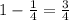 1-\frac{1}{4}=\frac{3}{4}