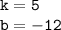 \displaystyle \tt k=5\\\displaystyle \tt b=-12