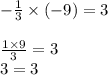 - \frac{1}{3} \times ( - 9) = 3 \\ \\ \frac{1 \times 9}{3} = 3 \\ 3 = 3 \\