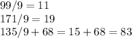 99/9=11\\171/9=19\\135/9+68=15+68=83