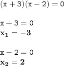 \displaystyle \tt (x+3)(x-2)=0\\\\ \displaystyle \tt x+3=0\\\displaystyle \tt \bold{x_1=-3}\\\\ \displaystyle \tt x-2=0\\\displaystyle \tt \bold{x_2=2}