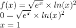 f(x) = \sqrt{e {}^{x} } \times ln(x) {}^{2} \\ 0 = \sqrt{e {}^{x} } \times ln(x {}^{} ) {}^{2} \\ x = 1