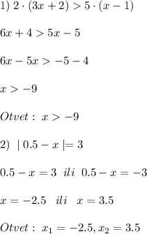 \displaystyle 1) \; 2\cdot(3x+2)5\cdot(x-1) \\\\ \displaystyle 6x+45x-5 \\\\ \displaystyle 6x-5x-5-4 \\\\ \displaystyle x-9 \\\\ \displaystyle Otvet: \; x-9 \\\\ \displaystyle 2) \; \mid 0.5-x \mid = 3 \\\\ \displaystyle 0.5-x=3 \; \; ili \; \; 0.5-x=-3 \\\\ x=-2.5 \;\;\; ili \;\;\; x=3.5 \\\\ \displaystyle Otvet: \; x_1 = -2.5, x_2 =3.5