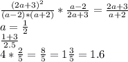 \frac{(2a+3)^{2} }{(a-2)*(a+2)} *\frac{a-2}{2a+3} = \frac{2a+3}{a+2} \\a = \frac{1}{2} \\\frac{1+3}{2.5} \\4 * \frac{2}{5} = \frac{8}{5} = 1\frac{3}{5} = 1.6