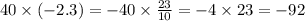 40 \times ( - 2.3) = - 40 \times \frac{23}{10} = - 4 \times 23 = - 92