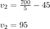 v_2=\frac{700}{5} -45\\\\v_2=95