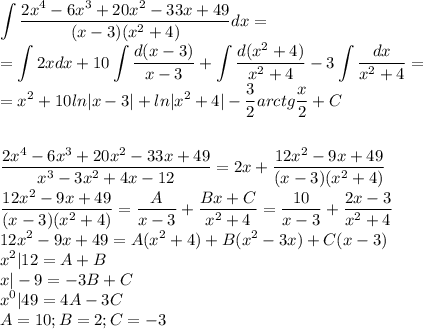 \displaystyle\int\frac{2x^4-6x^3+20x^2-33x+49}{(x-3)(x^2+4)}dx=\\=\int2xdx+10\int\frac{d(x-3)}{x-3}+\int\frac{d(x^2+4)}{x^2+4}-3\int\frac{dx}{x^2+4}=\\=x^2+10ln|x-3|+ln|x^2+4|-\frac{3}{2}arctg\frac{x}{2}+C\\\\\\\frac{2x^4-6x^3+20x^2-33x+49}{x^3-3x^2+4x-12}=2x+\frac{12x^2-9x+49}{(x-3)(x^2+4)}\\\frac{12x^2-9x+49}{(x-3)(x^2+4)}=\frac{A}{x-3}+\frac{Bx+C}{x^2+4}=\frac{10}{x-3}+\frac{2x-3}{x^2+4}\\12x^2-9x+49=A(x^2+4)+B(x^2-3x)+C(x-3)\\x^2|12=A+B\\x|-9=-3B+C\\x^0|49=4A-3C\\A=10;B=2;C=-3