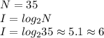 N = 35\\I = log_2 N\\I = log_2 35 \approx 5.1 \approx 6