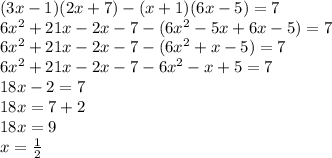 (3x-1)(2x+7)-(x+1)(6x-5)=7\\6x^2+21x-2x-7-(6x^2-5x+6x-5)=7\\6x^2+21x-2x-7-(6x^2+x-5)=7\\6x^2+21x-2x-7-6x^2-x+5=7\\18x-2=7\\18x=7+2\\18x=9\\x=\frac{1}{2}