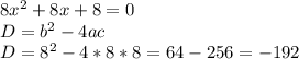 8x^2+8x+8=0\\D=b^2-4ac\\D=8^2-4*8*8=64-256=-192