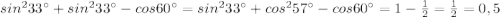 sin^2 33а+sin^2 33а-cos60а=sin^2 33а+cos^2 57а-cos60а=1-\frac{1}{2} =\frac{1}{2}=0,5