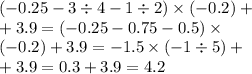 ( - 0.25 - 3 \div 4 - 1 \div 2) \times ( - 0.2) + \\ + 3.9 = ( - 0.25 - 0.75 - 0.5) \times \\ ( - 0.2) + 3.9 = - 1.5 \times ( - 1\div 5) + \\ + 3.9 = 0.3 + 3.9 = 4.2