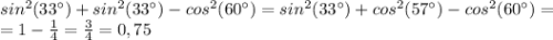 sin^2(33а)+sin^2(33а)-cos^2(60а)=sin^2(33а)+cos^2(57а)-cos^2(60а)=\\=1-\frac{1}{4} =\frac{3}{4} =0,75