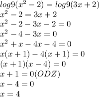 log9(x^2-2)=log9(3x+2)\\x^2-2=3x+2\\x^2-2-3x-2=0\\x^2-4-3x=0\\x^2+x-4x-4=0\\x(x+1)-4(x+1)=0\\(x+1)(x-4)=0\\x+1=0(ODZ)\\x-4=0\\x=4