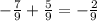 - \frac{7}{9 } + \frac{5}{9} = - \frac{2}{9}