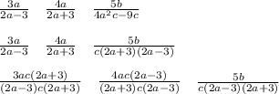 \frac{3a}{2a-3} \quad \frac{4a}{2a+3} \quad \frac{5b}{4a^2c-9c} \\\\\frac{3a}{2a-3}\quad \frac{4a}{2a+3}\quad\frac{5b}{c\left(2a+3\right)\left(2a-3\right)}\\\\\frac{3ac\left(2a+3\right)}{\left(2a-3\right)c\left(2a+3\right)}\quad\frac{4ac\left(2a-3\right)}{\left(2a+3\right)c\left(2a-3\right)}\quad\frac{5b}{c\left(2a-3\right)\left(2a+3\right)}