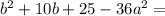 b^2+10b+25-36a^2=