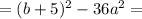 =(b+5)^2-36a^2=