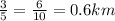 \frac{3}{5} = \frac{6}{10} = 0.6km