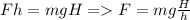 Fh=mgH = F=mg\frac{H}{h}