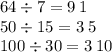 64 \div 7 = 9 \: 1 \\ 50 \div 15 = 3 \: 5 \\ 100 \div 30 = 3 \: 10