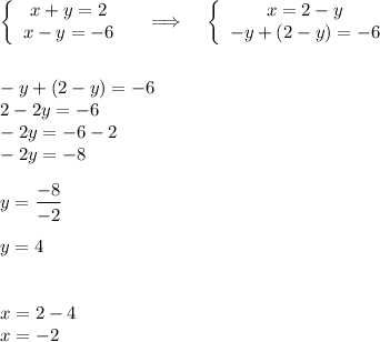 \left\{\begin{array}{ccc}x+y=2\\x-y=-6\end{array}\right\;\;\;\; \Longrightarrow \;\;\;\; \left\{\begin{array}{ccc}x=2-y\\-y+(2-y)=-6\end{array}\right \\\\\\ -y+(2-y)=-6 \\ 2 - 2y = -6 \\ -2y = -6 - 2 \\ -2y = -8 \\\\ y = \dfrac{-8}{-2} \\\\ y = 4 \\\\\\ x = 2 - 4 \\ x = -2