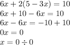 6x + 2(5 - 3x) = 10 \\ 6x + 10 - 6x = 10 \\ 6x - 6x = - 10 + 10 \\ 0x = 0 \\ x = 0 \div 0 \\