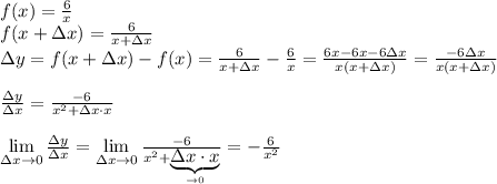 f(x) = \frac6x\\f(x + \Delta x) = \frac{6}{x+\Delta x}\\\Delta y = f(x + \Delta x) - f(x) = \frac{6}{x+ \Delta x} - \frac6x = \frac{6x - 6x - 6\Delta x}{x(x + \Delta x)} = \frac{-6\Delta x}{x(x + \Delta x)}\\\\\frac{\Delta y}{\Delta x} = \frac{-6}{x^2 + \Delta x \cdot x}\\\\\lim\limits_{\Delta x\to0}\frac{\Delta y}{\Delta x} = \lim\limits_{\Delta x\to0}\frac{-6}{x^2 + \underbrace{\Delta x\cdot x}_{\to0}} = -\frac{6}{x^2}