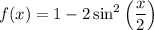 f(x) = 1 - 2\sin^{2}\left(\dfrac{x}{2} \right)