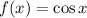 f(x) = \cos x