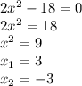 2x^{2} -18=0\\2x^{2}=18 \\x^{2} =9\\x_{1} =3\\x_{2}=-3