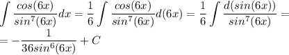 \displaystyle\int\frac{cos(6x)}{sin^7(6x)}dx=\frac{1}{6}\int\frac{cos(6x)}{sin^7(6x)}d(6x)=\frac{1}{6}\int\frac{d(sin(6x))}{sin^7(6x)}=\\=-\frac{1}{36sin^6(6x)}+C