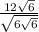 \frac{12\sqrt{6} }{\sqrt{6\sqrt{6} } }