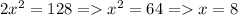 2x^2=128 = x^2=64 = x=8