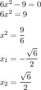 6x^{2} - 9 = 0 \\ 6x^{2} = 9 \\\\ x^{2} = \dfrac{9}{6} \\\\ x_{1} = -\dfrac{\sqrt{6}}{2} \\\\ x_{2} = \dfrac{\sqrt{6}}{2}