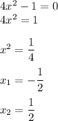 4x^{2} - 1 = 0 \\ 4x^{2} = 1 \\\\ x^{2} = \dfrac{1}{4} \\\\ x_{1} = -\dfrac{1}{2} \\\\ x_{2} = \dfrac{1}{2}