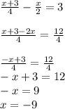 \frac{x+3}{4}-\frac{x}{2} =3\\\\\frac{x+3-2x}{4} =\frac{12}{4} \\\\\frac{-x+3}{4} =\frac{12}{4} \\-x+3=12\\-x=9\\x=-9