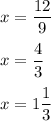 x = \dfrac{12}{9} \\\\ x = \dfrac{4}{3} \\\\ x = 1 \dfrac{1}{3}