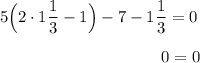 5\Big(2\cdot 1\dfrac{1}{3} - 1\Big) - 7 - 1\dfrac{1}{3} = 0 \\\\{}\;\;\;\;\;\;\;\;\;\;\;\;\;\;\;\;\;\;\;\;\;\;\;\;\;\;\;\;\;\;\;\;\;\;\; 0=0