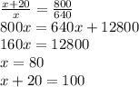 \frac{x+20}{x} =\frac{800}{640} \\800x=640x+12800\\160x=12800\\x=80\\x+20=100