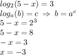 log_2(5-x)=3\\log _a(b)=c \:\Rightarrow\: b=a^c\\5-x=2^3\\5-x=8\\-x=3\\x=-3