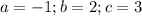 a=-1;b=2;c=3