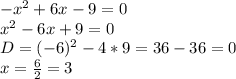 -x^2 + 6x - 9 =0\\x^2-6x+9=0\\D=(-6)^2-4*9=36-36=0\\x=\frac{6}{2} =3