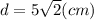 d =5\sqrt{2} (cm)