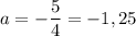 a = -\dfrac{5}{4} = -1,25