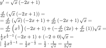 y'=\sqrt{x}\left(-2x+1\right)\:\\\\\frac{d}{dx}\left(\sqrt{x}\left(-2x+1\right)\right) = \\=\frac{d}{dx}\left(\sqrt{x}\right)\left(-2x+1\right)+\frac{d}{dx}\left(-2x+1\right)\sqrt{x} =\\=\frac{d}{dx}\left(x^{\frac{1}{2}}\right)\left(-2x+1\right)+ (-\frac{d}{dx}\left(2x\right)+\frac{d}{dx}\left(1\right))\sqrt{x} =\\\frac{1}{2}x^{\frac{1}{2}-1}\left(-2x+1\right)+(-2+0)\sqrt{x}=\\| \:\: \frac{1}{2}x^{\frac{1}{2}-1} =\frac{1}{2}x^{-\frac{1}{2}}=\frac{1}{2}\cdot \frac{1}{\sqrt{x}}=\frac{1}{2\sqrt{x}}