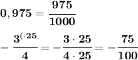 \bf 0,975=\cfrac{975}{1000}\\\\\bf - \cfrac{{3}^{(\cdot25}}{4}=-\cfrac{3\cdot25}{4\cdot25}=-\cfrac{75}{100}